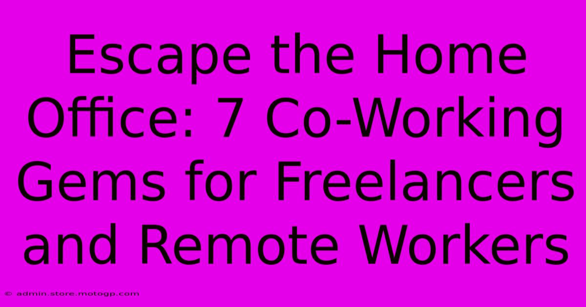 Escape The Home Office: 7 Co-Working Gems For Freelancers And Remote Workers