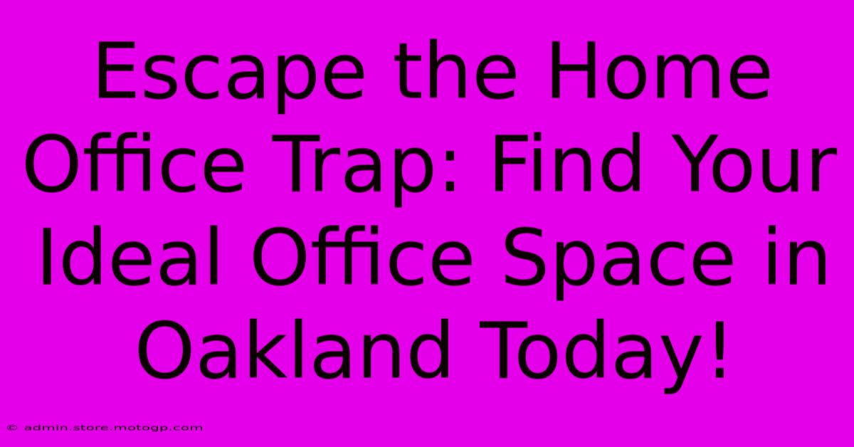 Escape The Home Office Trap: Find Your Ideal Office Space In Oakland Today!