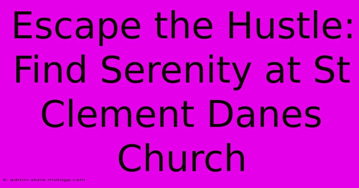 Escape The Hustle: Find Serenity At St Clement Danes Church