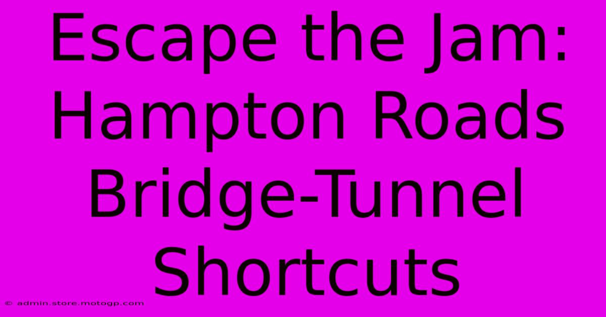 Escape The Jam: Hampton Roads Bridge-Tunnel Shortcuts