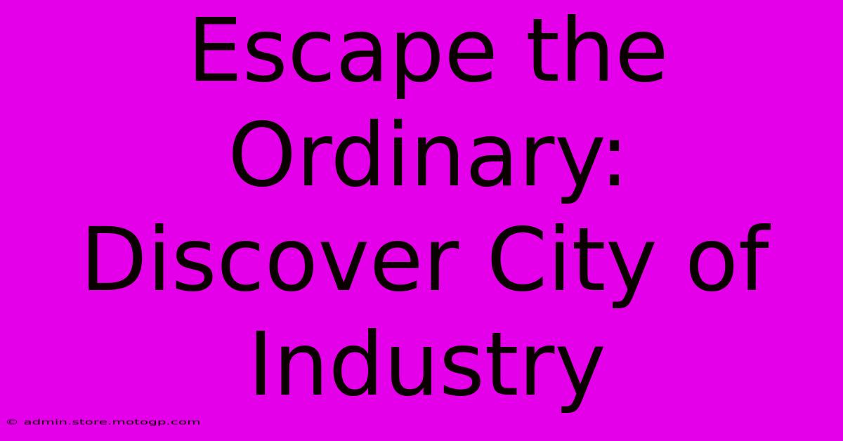 Escape The Ordinary: Discover City Of Industry