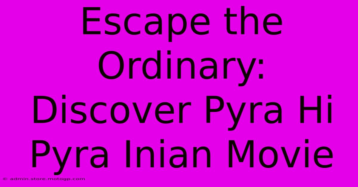 Escape The Ordinary: Discover Pyra Hi Pyra Inian Movie