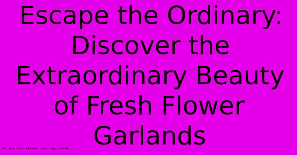 Escape The Ordinary: Discover The Extraordinary Beauty Of Fresh Flower Garlands