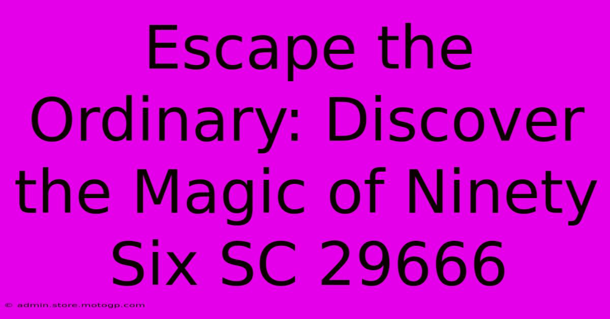 Escape The Ordinary: Discover The Magic Of Ninety Six SC 29666