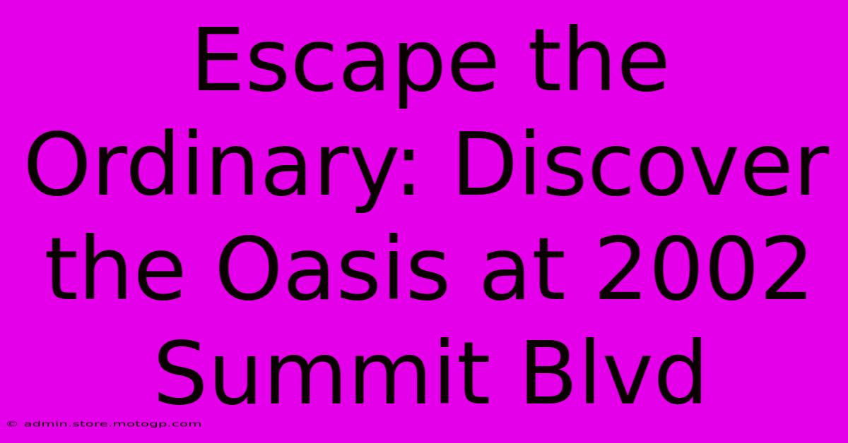 Escape The Ordinary: Discover The Oasis At 2002 Summit Blvd