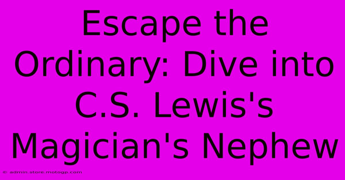 Escape The Ordinary: Dive Into C.S. Lewis's Magician's Nephew