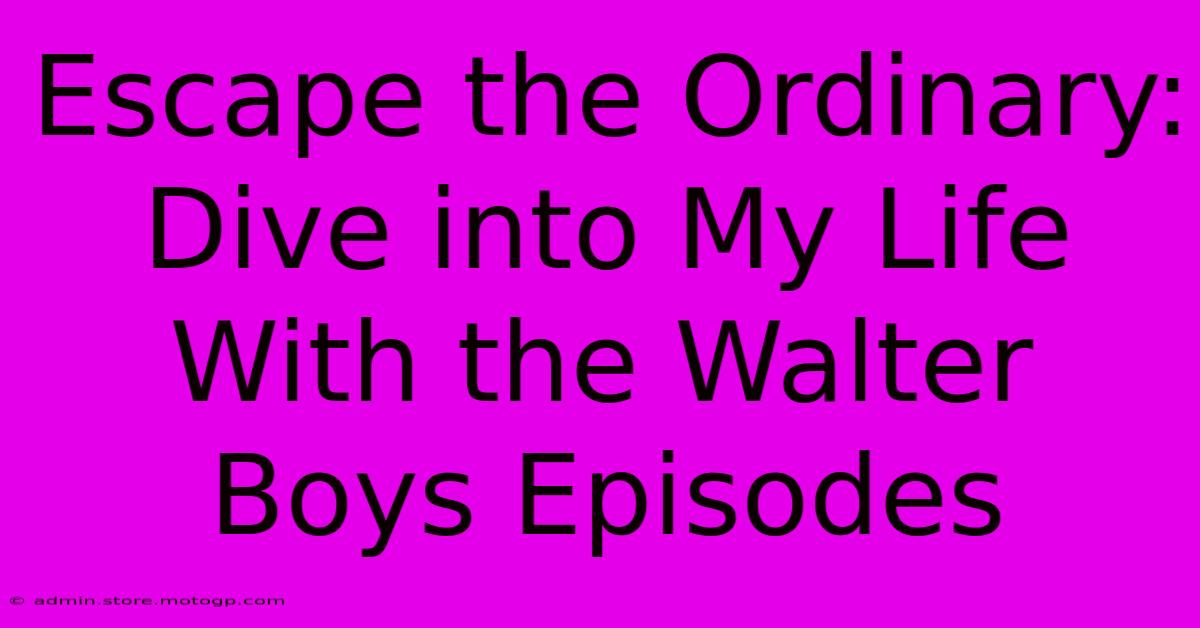 Escape The Ordinary: Dive Into My Life With The Walter Boys Episodes