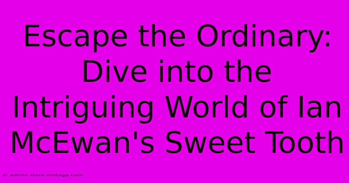 Escape The Ordinary: Dive Into The Intriguing World Of Ian McEwan's Sweet Tooth