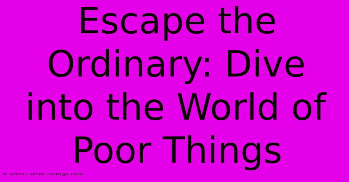 Escape The Ordinary: Dive Into The World Of Poor Things