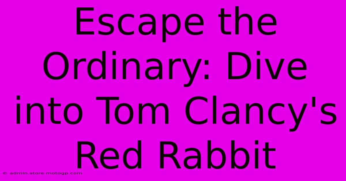 Escape The Ordinary: Dive Into Tom Clancy's Red Rabbit