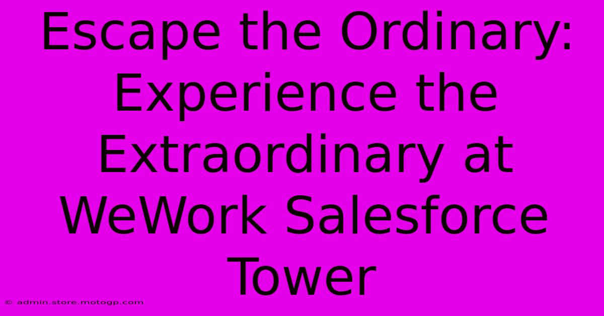 Escape The Ordinary: Experience The Extraordinary At WeWork Salesforce Tower