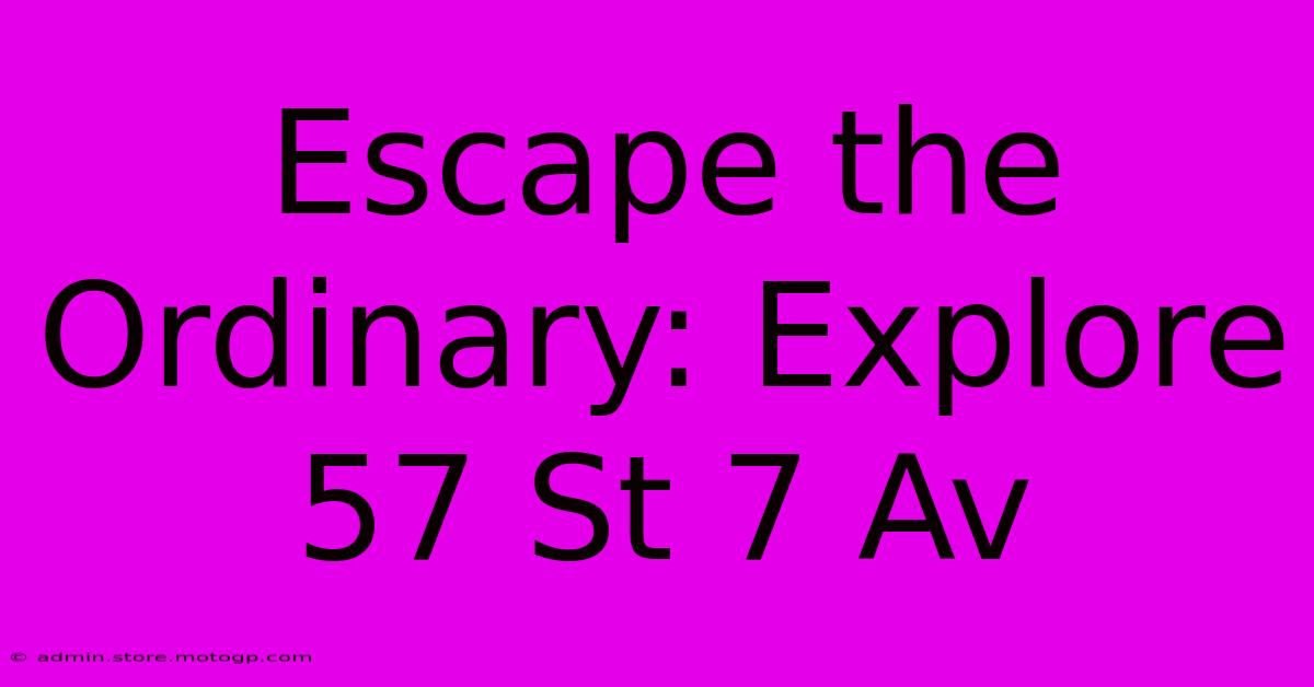 Escape The Ordinary: Explore 57 St 7 Av