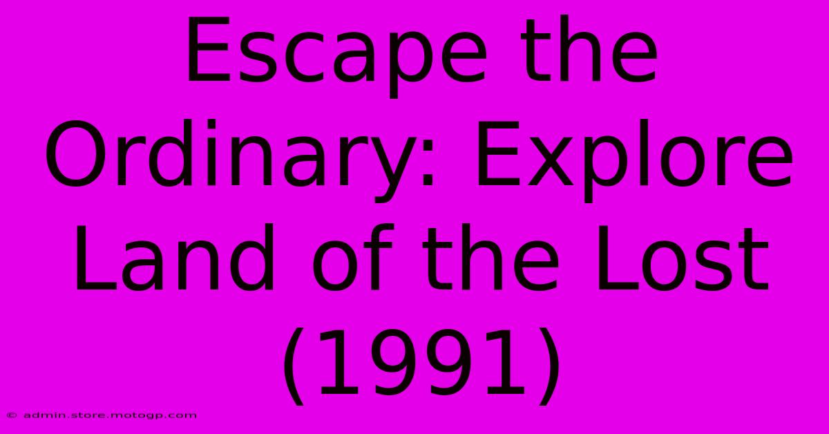 Escape The Ordinary: Explore Land Of The Lost (1991)