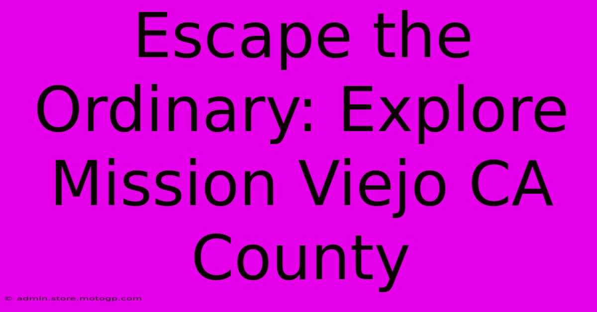 Escape The Ordinary: Explore Mission Viejo CA County