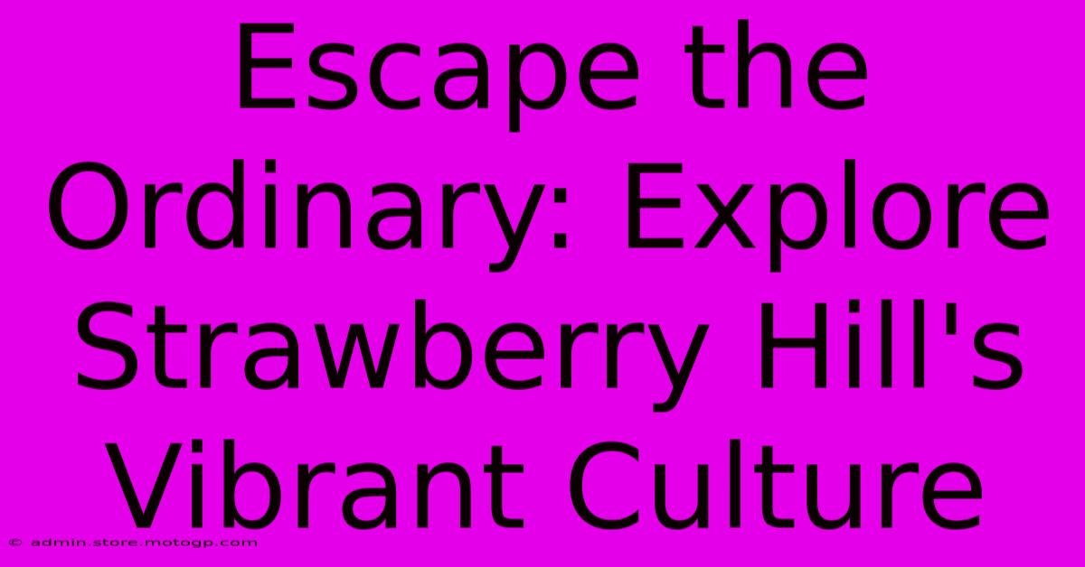 Escape The Ordinary: Explore Strawberry Hill's Vibrant Culture