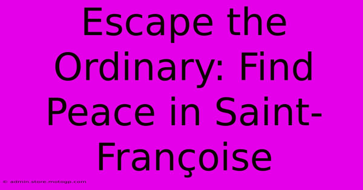 Escape The Ordinary: Find Peace In Saint-Françoise