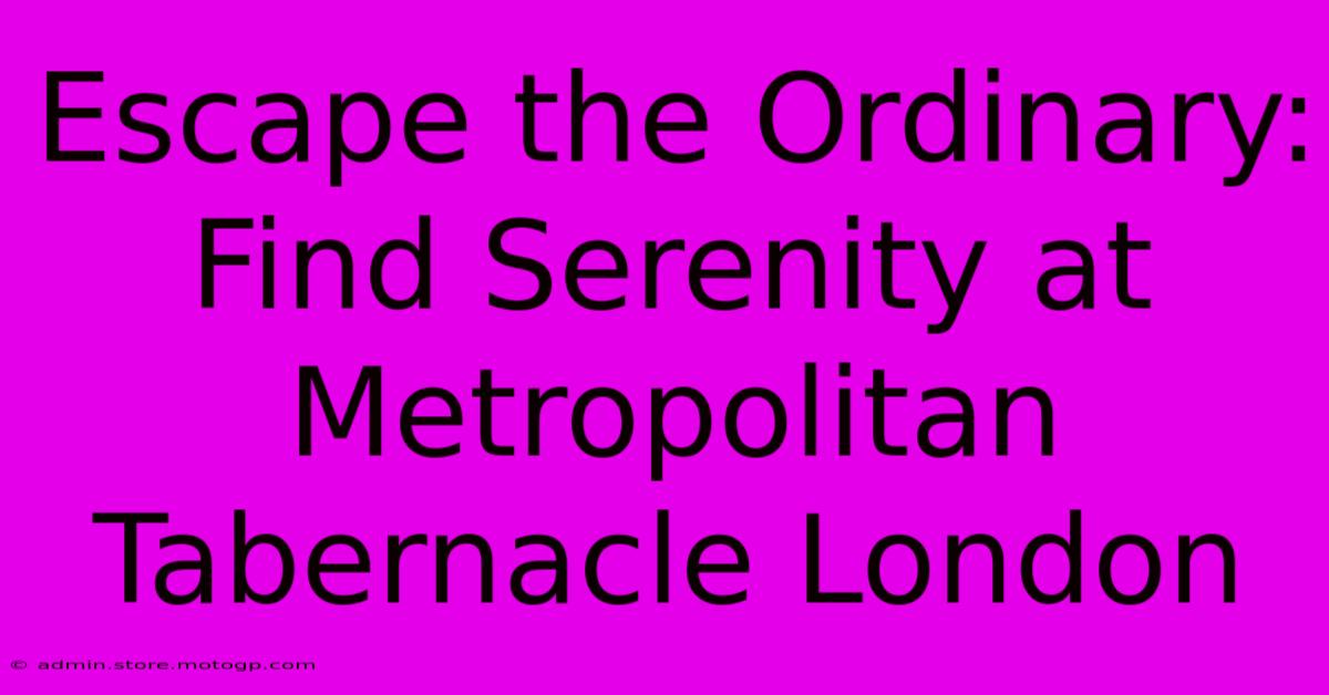 Escape The Ordinary: Find Serenity At Metropolitan Tabernacle London