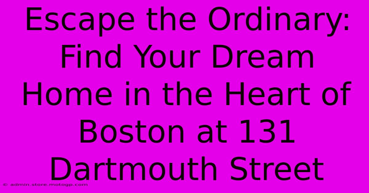 Escape The Ordinary: Find Your Dream Home In The Heart Of Boston At 131 Dartmouth Street