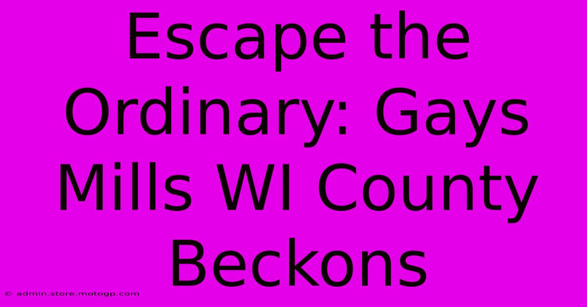 Escape The Ordinary: Gays Mills WI County Beckons