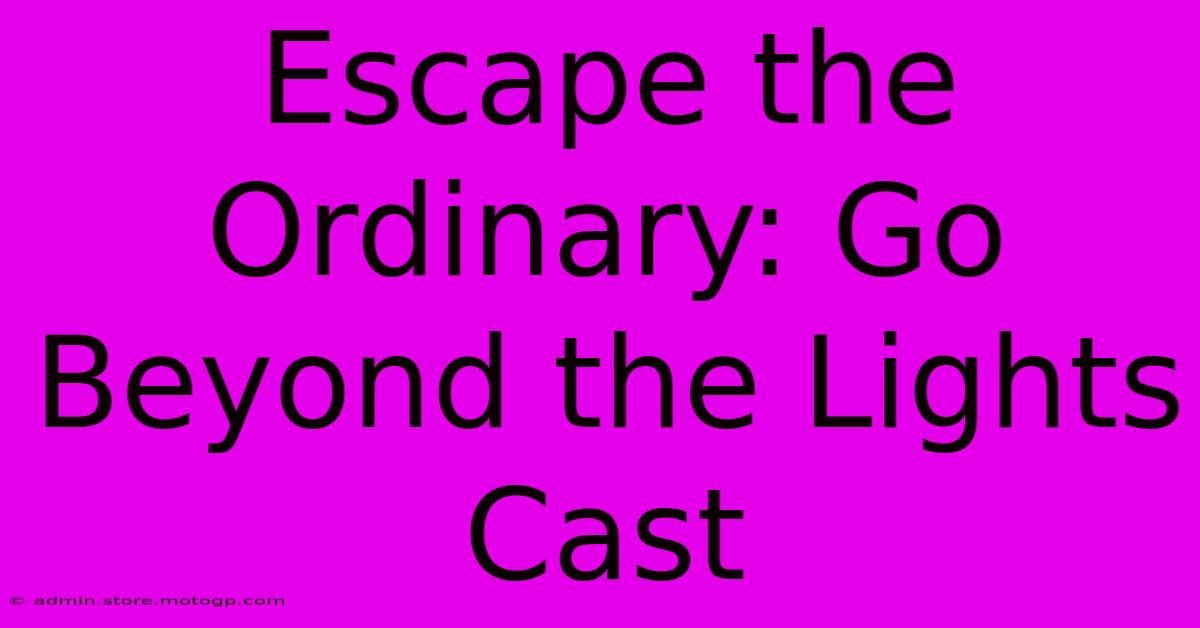 Escape The Ordinary: Go Beyond The Lights Cast