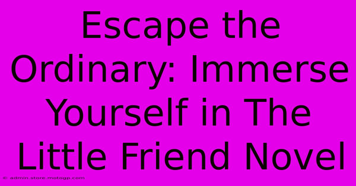 Escape The Ordinary: Immerse Yourself In The Little Friend Novel