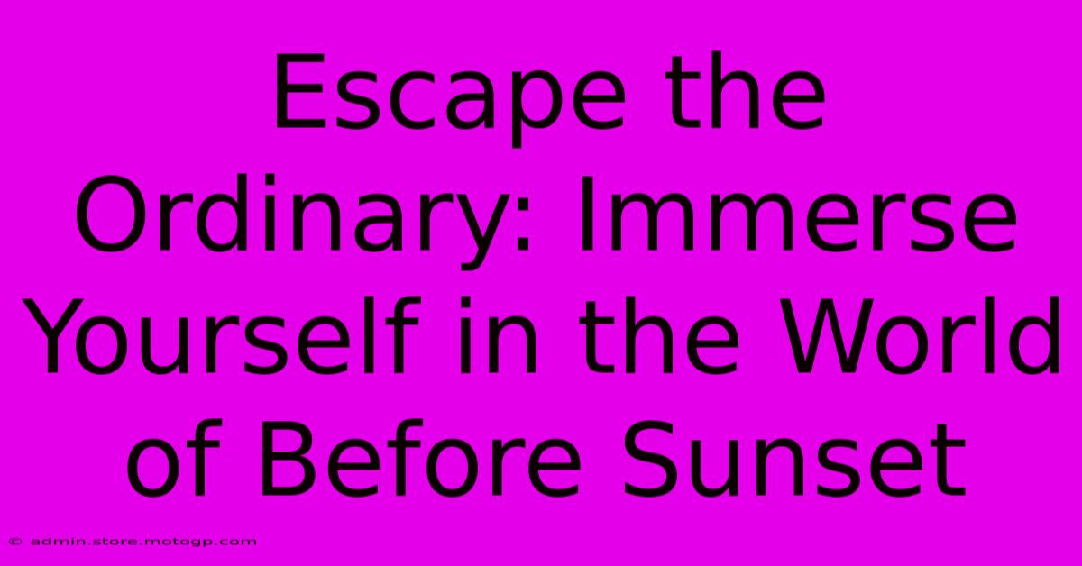 Escape The Ordinary: Immerse Yourself In The World Of Before Sunset