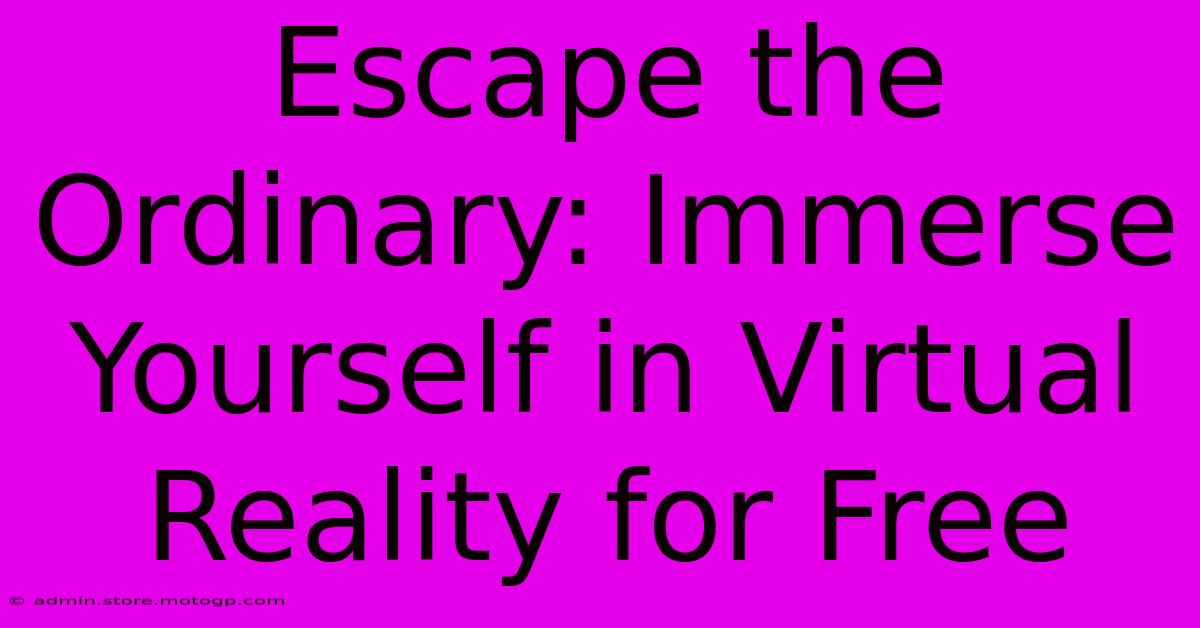 Escape The Ordinary: Immerse Yourself In Virtual Reality For Free