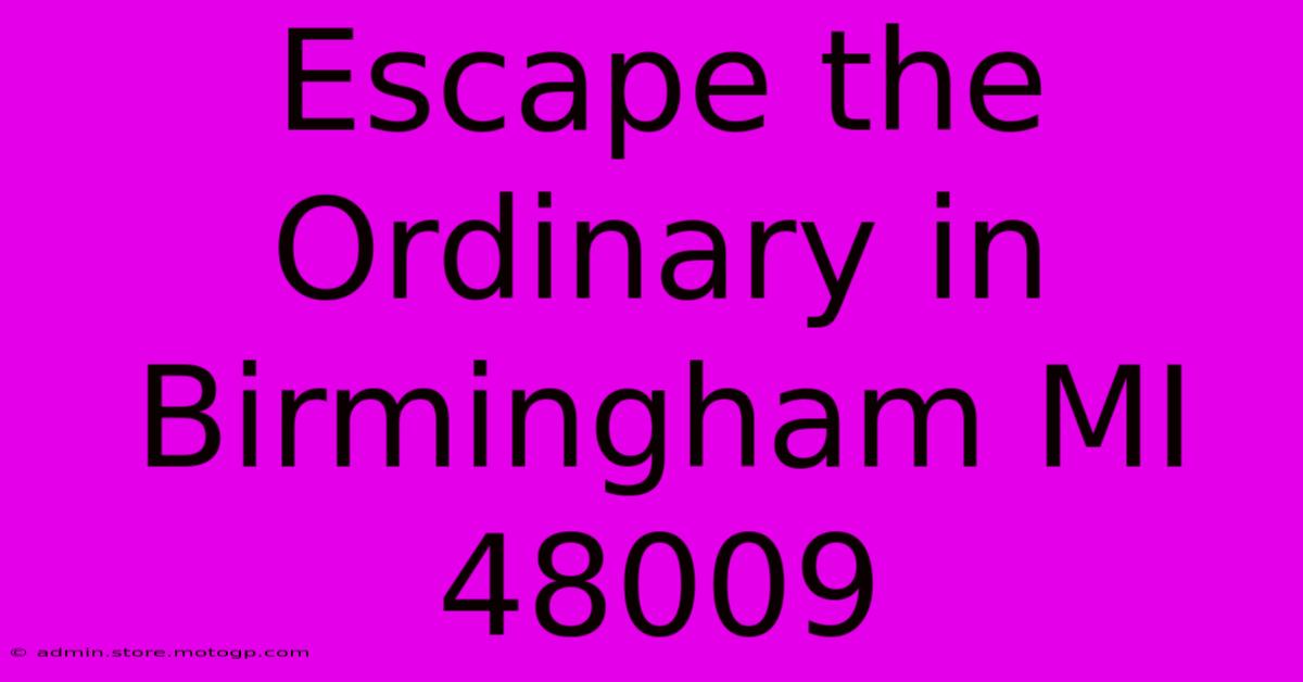 Escape The Ordinary In Birmingham MI 48009