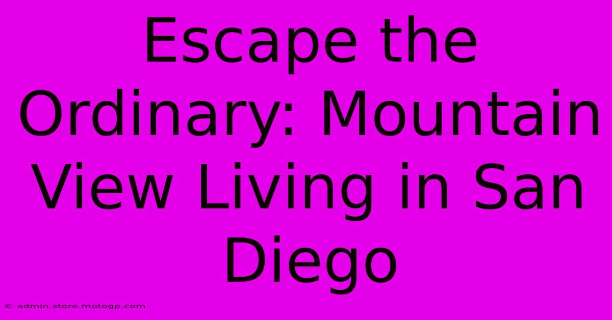 Escape The Ordinary: Mountain View Living In San Diego