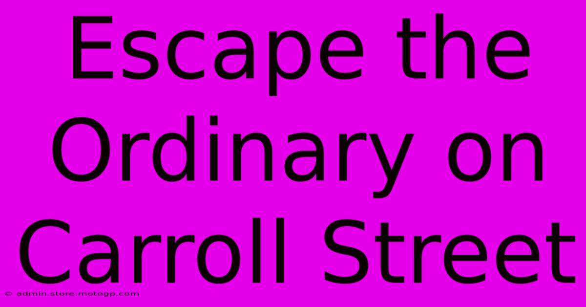 Escape The Ordinary On Carroll Street