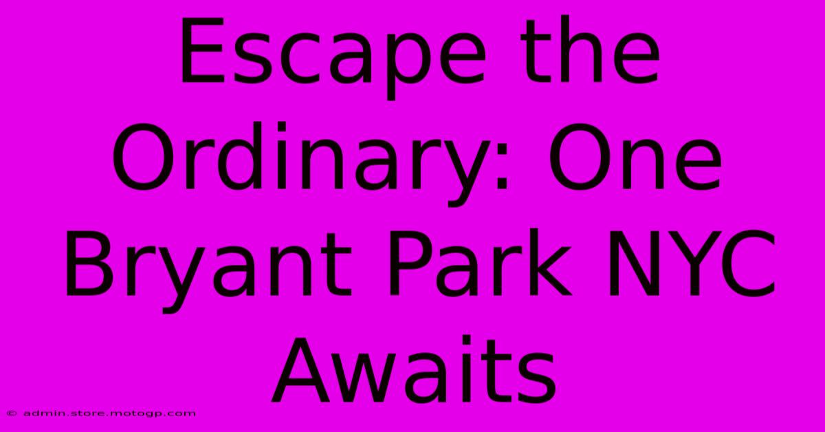 Escape The Ordinary: One Bryant Park NYC Awaits