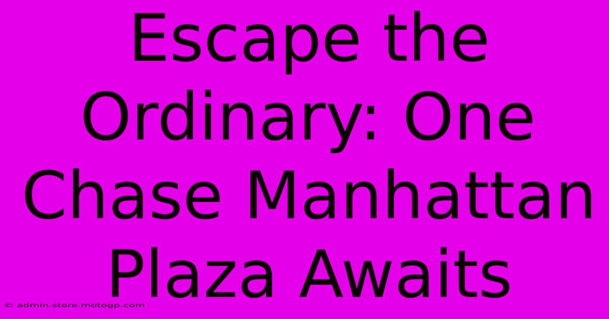 Escape The Ordinary: One Chase Manhattan Plaza Awaits