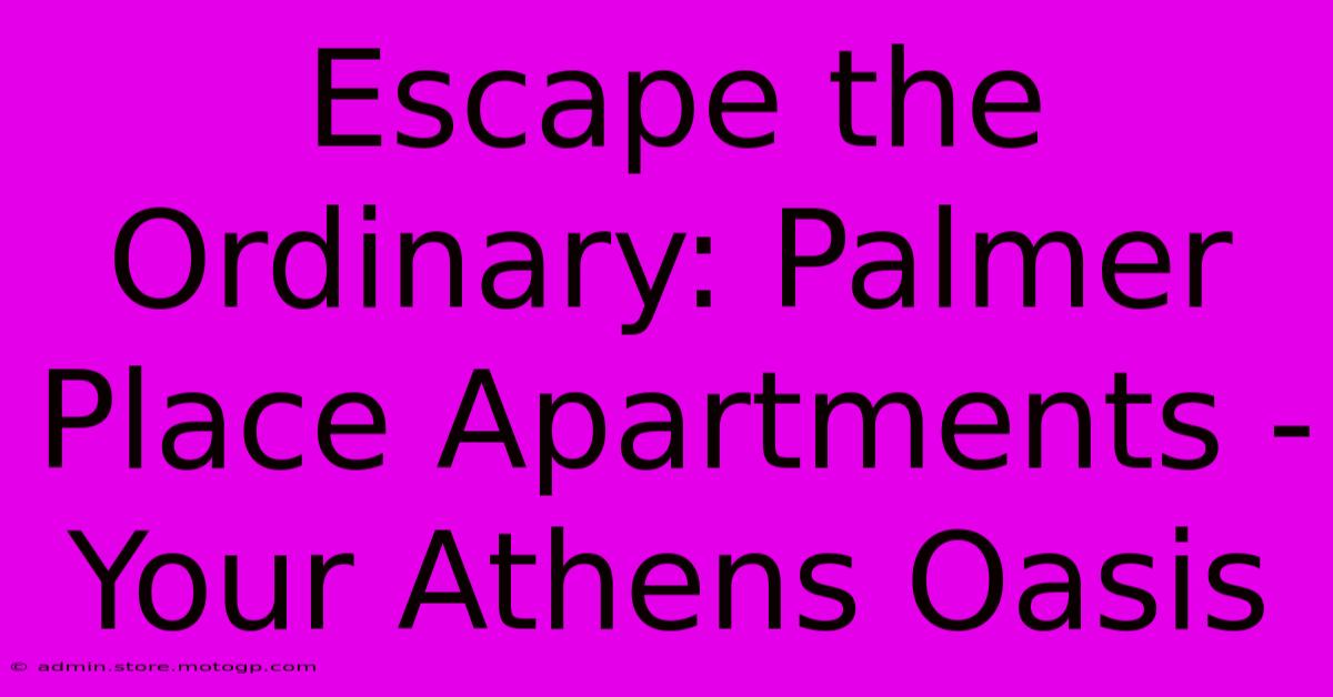 Escape The Ordinary: Palmer Place Apartments - Your Athens Oasis