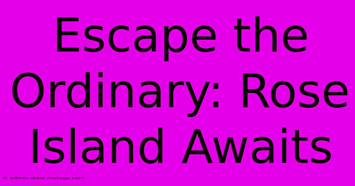 Escape The Ordinary: Rose Island Awaits