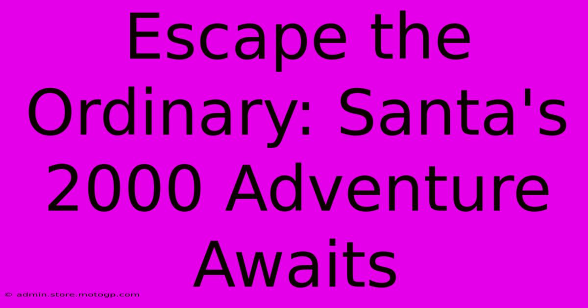 Escape The Ordinary: Santa's 2000 Adventure Awaits