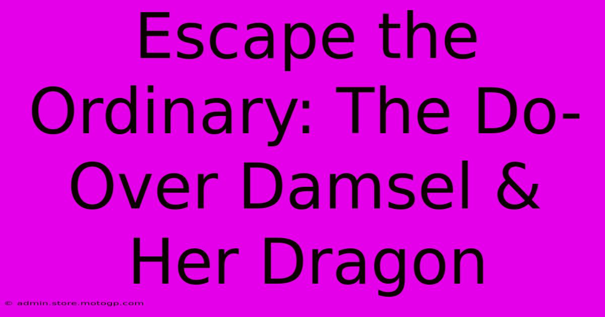 Escape The Ordinary: The Do-Over Damsel & Her Dragon