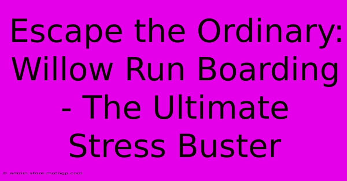 Escape The Ordinary: Willow Run Boarding - The Ultimate Stress Buster