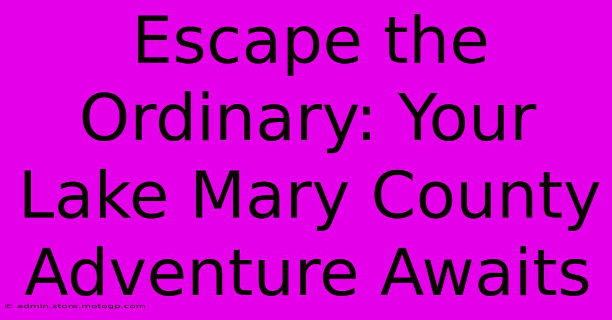 Escape The Ordinary: Your Lake Mary County Adventure Awaits