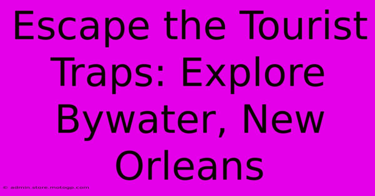 Escape The Tourist Traps: Explore Bywater, New Orleans