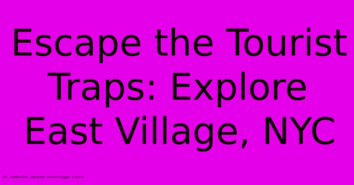 Escape The Tourist Traps: Explore East Village, NYC