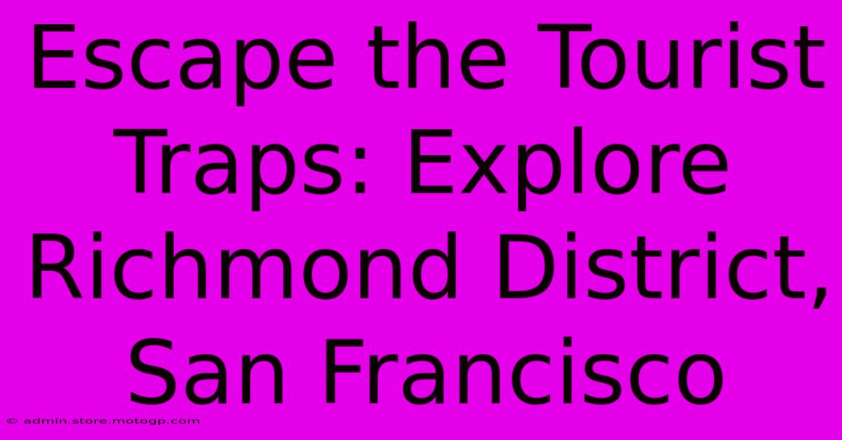 Escape The Tourist Traps: Explore Richmond District, San Francisco