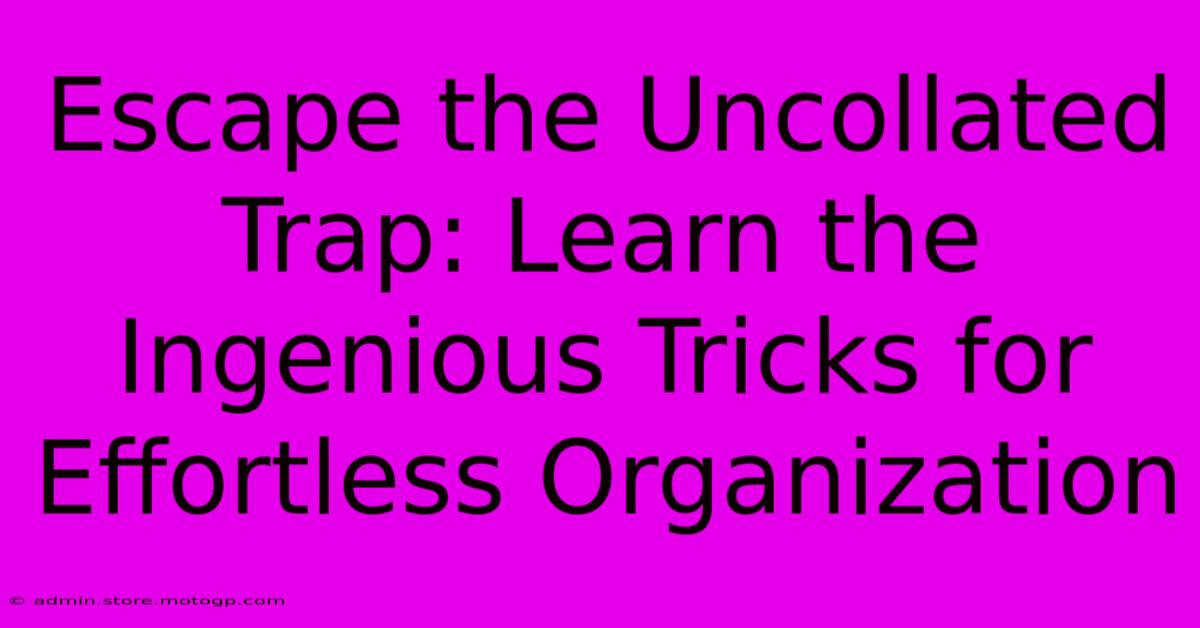 Escape The Uncollated Trap: Learn The Ingenious Tricks For Effortless Organization