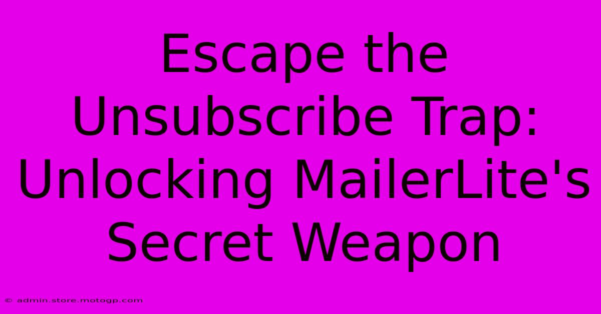 Escape The Unsubscribe Trap: Unlocking MailerLite's Secret Weapon