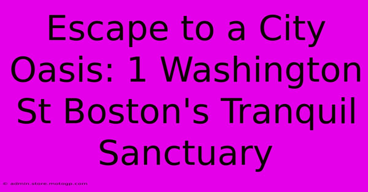 Escape To A City Oasis: 1 Washington St Boston's Tranquil Sanctuary