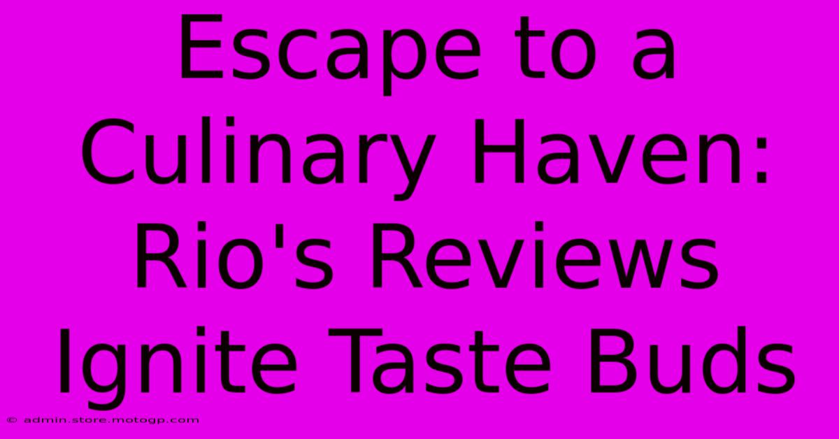 Escape To A Culinary Haven: Rio's Reviews Ignite Taste Buds