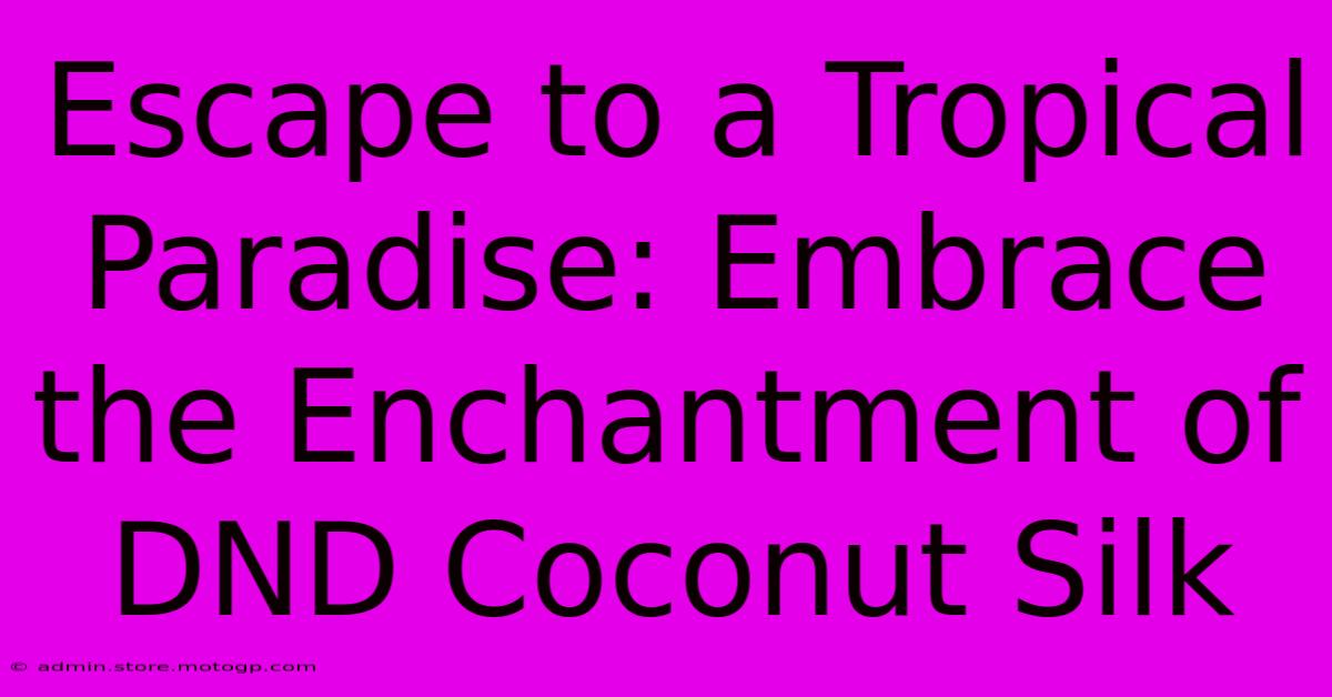 Escape To A Tropical Paradise: Embrace The Enchantment Of DND Coconut Silk