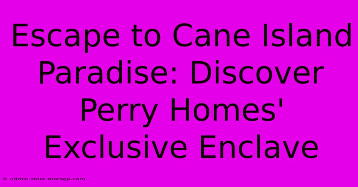 Escape To Cane Island Paradise: Discover Perry Homes' Exclusive Enclave