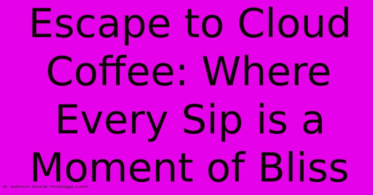 Escape To Cloud Coffee: Where Every Sip Is A Moment Of Bliss