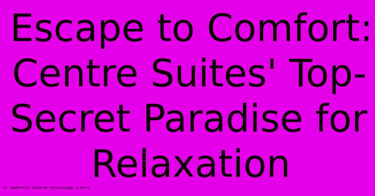 Escape To Comfort: Centre Suites' Top-Secret Paradise For Relaxation