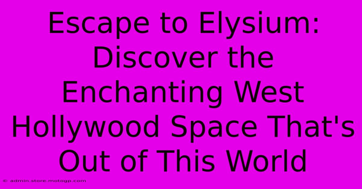 Escape To Elysium: Discover The Enchanting West Hollywood Space That's Out Of This World